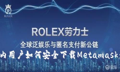 标题: 国内用户如何安全下载Metamask：全面指南