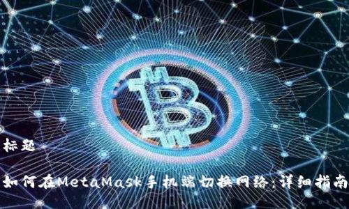 标题

如何在MetaMask手机端切换网络：详细指南