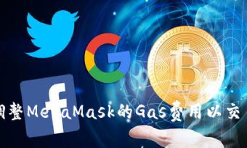 如何调整MetaMask的Gas费用以交易效率