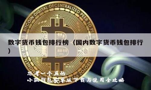 思考一个且的  
小狐钱包安卓版下载与使用全攻略