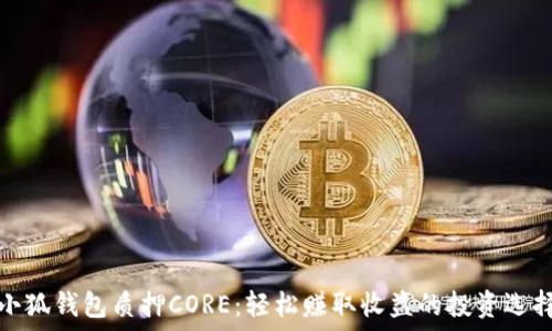   
小狐钱包质押CORE：轻松赚取收益的投资选择