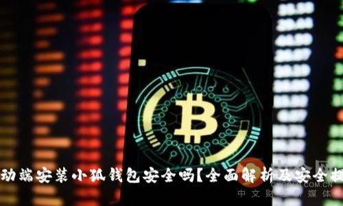 移动端安装小狐钱包安全吗？全面解析及安全提示