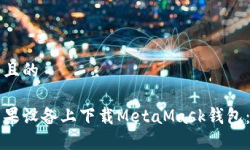 思考一个且的

如何在苹果设备上下载MetaMask钱包：完整指南