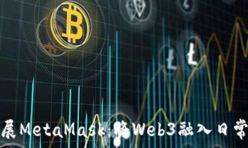   
谷歌如何扩展MetaMask：将Web3融入日常生活的指南