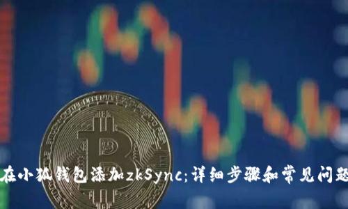 如何在小狐钱包添加zkSync：详细步骤和常见问题解答