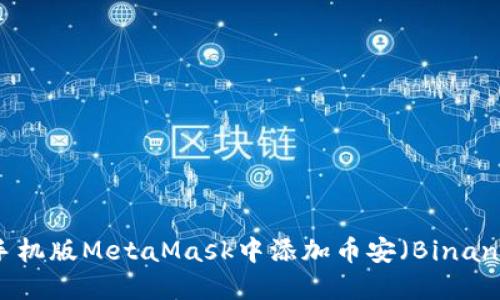 如何在手机版MetaMask中添加币安（Binance）币种