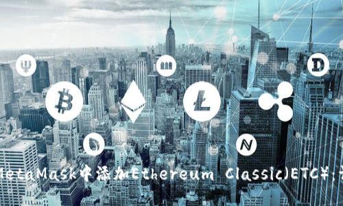 如何在MetaMask中添加Ethereum Classic（ETC）：详细指南