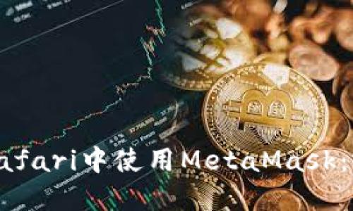 如何在Safari中使用MetaMask：完整指南