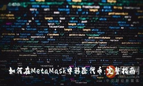 如何在MetaMask中移除代币：完整指南