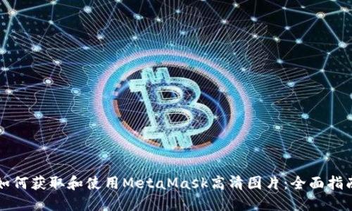 如何获取和使用MetaMask高清图片：全面指南