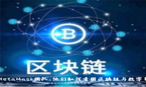 深入剖析MetaMask团队：他们如何重塑区块链与数字钱包的未来