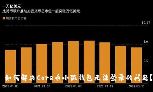  如何解决Core币小狐钱包无法登录的问题？