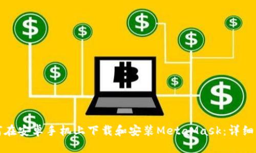 如何在安卓手机上下载和安装MetaMask：详细指南