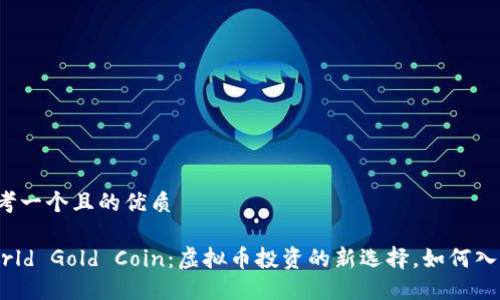 思考一个且的优质

World Gold Coin：虚拟币投资的新选择，如何入门？