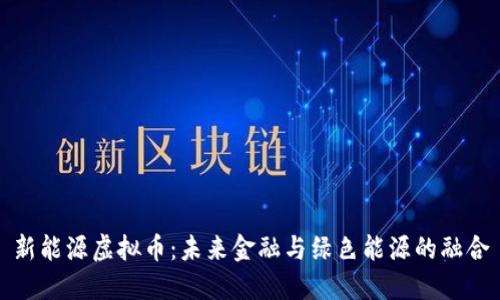 新能源虚拟币：未来金融与绿色能源的融合