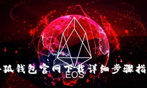 小狐钱包官网下载详细步骤指南