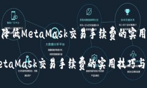 Title: 如何降低MetaMask交易手续费的实用技巧与策略

如何降低MetaMask交易手续费的实用技巧与策略