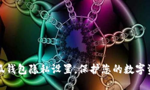 如何小狐钱包隐私设置，保护您的数字资产安全