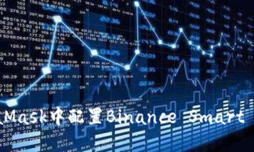 如何在MetaMask中配置Binance Smart Chain（BSC）