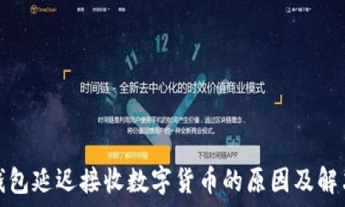   
小狐钱包延迟接收数字货币的原因及解决方案