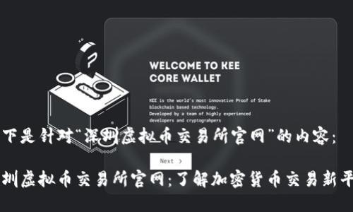 以下是针对“深圳虚拟币交易所官网”的内容：

深圳虚拟币交易所官网：了解加密货币交易新平台