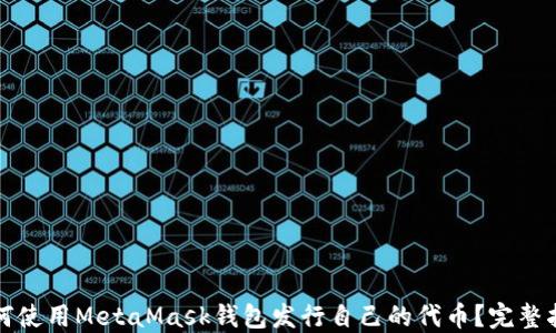 
如何使用MetaMask钱包发行自己的代币？完整指南