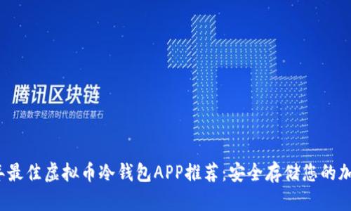 2023年最佳虚拟币冷钱包APP推荐：安全存储您的加密资产
