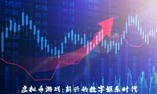
虚拟币游戏：新兴的数字娱乐时代
