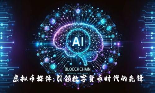 虚拟币媒体：引领数字货币时代的先锋