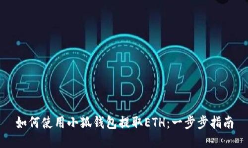 如何使用小狐钱包提取ETH：一步步指南