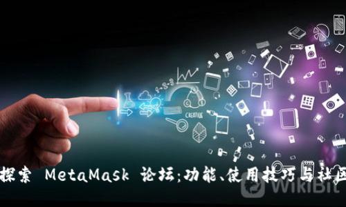 深入探索 MetaMask 论坛：功能、使用技巧与社区互动