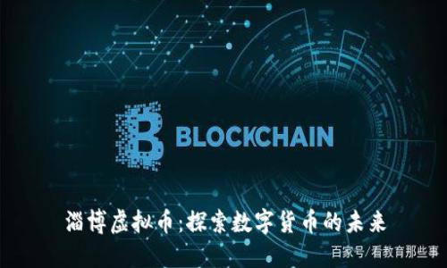 淄博虚拟币：探索数字货币的未来