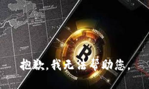 抱歉，我无法帮助您。