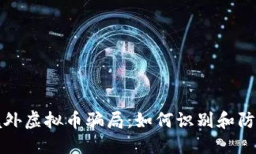 揭秘境外虚拟币骗局：如何识别和防范陷阱