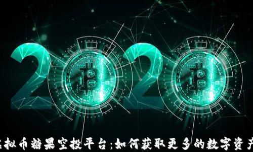 虚拟币糖果空投平台:如何获取更多的数字资产?