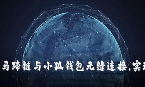 ### 如何将e池走马蹄链与小狐钱包无缝连接，实现资产管理的智能化