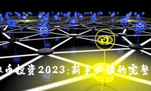 虚拟币投资2023：新手必读的完整指南