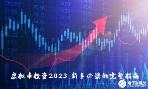 虚拟币投资2023：新手必读的完整指南
