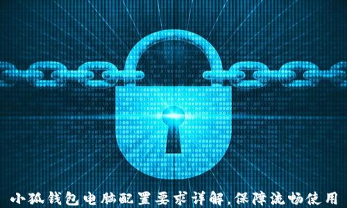 
小狐钱包电脑配置要求详解，保障流畅使用