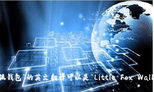 “小狐钱包”的英文翻译可以是“Little Fox Wallet”。