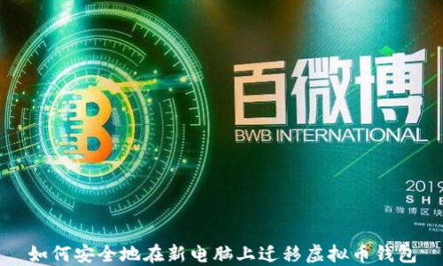 
如何安全地在新电脑上迁移虚拟币钱包