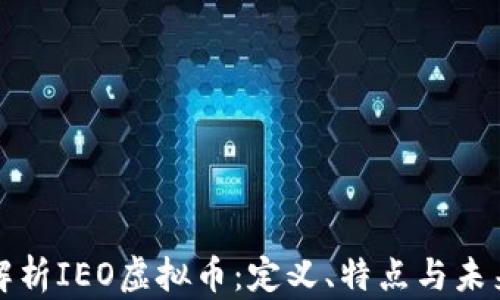 
全面解析IEO虚拟币：定义、特点与未来前景