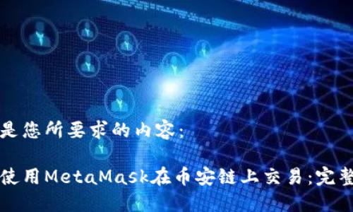 以下是您所要求的内容：

如何使用MetaMask在币安链上交易：完整指南