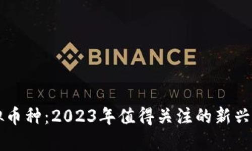 最新虚拟币种：2023年值得关注的新兴加密货币