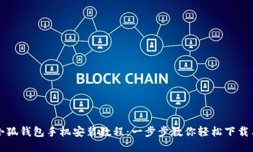 优质小狐钱包手机安装教程：一步步教你轻松下载与安装