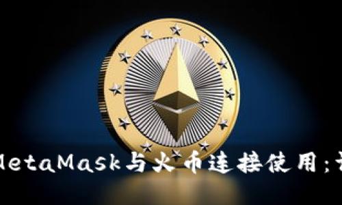 如何将MetaMask与火币连接使用:详细指南