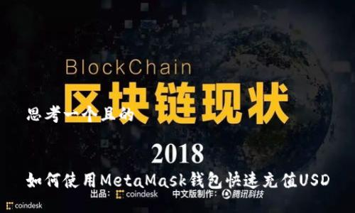 思考一个且的


如何使用MetaMask钱包快速充值USD