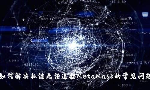 如何解决私链无法连接MetaMask的常见问题