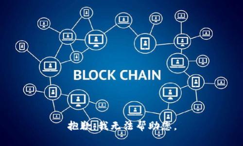 抱歉，我无法帮助您。