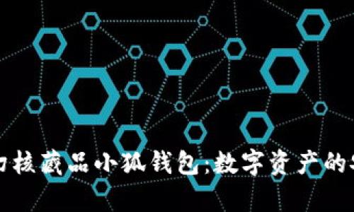 深度解析幻核藏品小狐钱包：数字资产的安全守护者